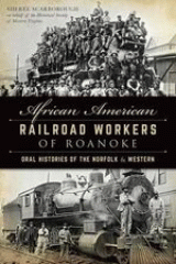 African American railroad workers of Roanoke : oral histories of the Norfolk and Western