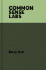 Common Sense Labs : A Practical Guide to Decoding Your Blood Work and Taking Control of Your Health