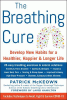 The breathing cure : exercises to develop new breathing habits for a healthier, happier, and longer life