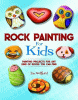 Rock painting for kids : painting projects for rocks of any kind you can find