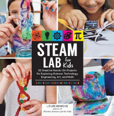 STEAM lab for kids : 52 creative hands-on projects using science, technology, engineering, art, and math