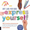 Art lab for kids--express yourself! : 52 creative adventures to find your voice through drawing, painting, mixed media, and sculpture