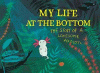 My life at the bottom : the story of a lonesome axolotl