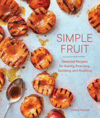 Simple fruit : seasonal recipes for baking, poaching, sautéing, and roasting