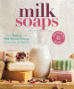 Milk soaps : making milk-enriched soaps from goat to almond
