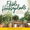 Edible houseplants : grow your own citrus, coffee, vanilla, and 43 other tasty tropical plants