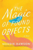 The magic of found objects : a novel