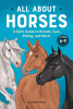 All About Horses A Kid's Guide to Breeds, Care, Riding, and More!