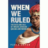 When We Ruled: The Rise and Fall of Twelve African Queens and Warriors