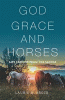 God Grace and Horses  Life Lessons from the Saddle