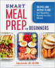 Smart meal prep for beginners : recipes and weekly...