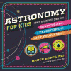 Astronomy for kids : how to explore outer space with binoculars, a telescope, or just your eyes!