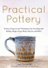 Practical pottery : pottery projects and techniques for creating and selling mugs, cups, plates, bowls, and more