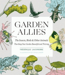 Garden allies : the insects, birds, & other animals that keep your garden beautiful and thriving