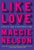 Like love : essays and conversations