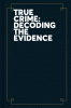 True crime : decoding the evidence
