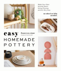 Easy homemade pottery : make your own stylish decor using polymer and air-dry clay