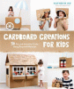 Cardboard creations for kids : 50 fun and inventive crafts using recycled materials