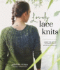 Lovely lace knits : learn the art of lacework with 16 timeless patterns