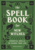 The spell book for new witches : essential spells to change your life