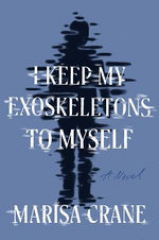 I keep my exoskeletons to myself : a novel
