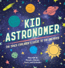 Kid astronomer : the space explorer's guide to the universe.