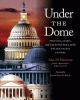Under the dome : politics, crisis, and architecture at the United States Capitol