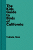 The kids' guide to birds of California : fun facts, activities and 86 cool birds