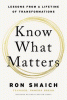 Know what matters : lessons from a lifetime of transformations
