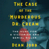The case of the murderous Dr. Cream : the hunt for...