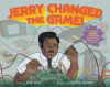 Jerry changed the game! : how engineer Jerry Lawson revolutionized video games forever