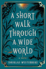 A short walk through a wide world : a novel
