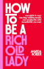 How to be a rich old lady : your guide to easy investing, building wealth, and creating the wild, beautiful life you want