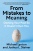 From mistakes to meaning : owning your past so it doesn't own you / Michael Lynton and Joshua L. Steiner.