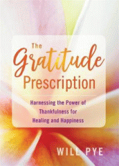 The gratitude prescription : harnessing the power of thankfulness for healing and happiness