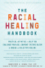 The racial healing handbook : practical activities to help you challenge privilege, confront systemic racism & engage in collective healing