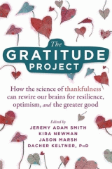 The gratitude project : how the science of thankfulness can rewire our brains for resilience, optimism, and the greater good