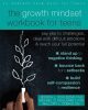 The growth mindset workbook for teens : say yes to challenges, deal with difficult emotions, and reach your full potential