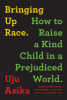 Bringing up race : how to raise a kind child in a prejudiced world