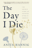 The day I die : the untold story of assisted dying in America