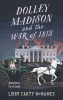 Dolley Madison and the war of 1812 : America's First Lady