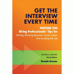 Get the interview every time : Fortune 500 hiring professionals' tips for writing winning resumes, cover letters and landing the job