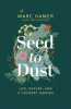 Seed to dust : life, nature, and a country garden