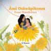 Âmî Osâwâpikones = dear Dandelion