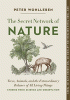 The secret network of nature : trees, animals, and the extraordinary balance of all living things : stories from science and observation