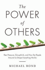The power of others : peer pressure, groupthink, and how the people around us shape everything we do