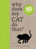 Why does my cat do that? : comprehensive answers to the 50+ questions that every cat owner ask