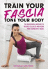 Train your fascia tone your body : the successful method to form firm connective tissue