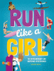Run like a girl : 50 extraordinary and inspiring s...