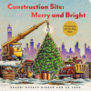 Construction site, merry and bright : a Christmas lift-the-flap book